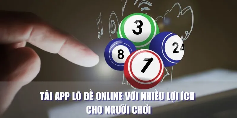 Tải app đánh lô đề online với nhiều lợi ích cho người chơi