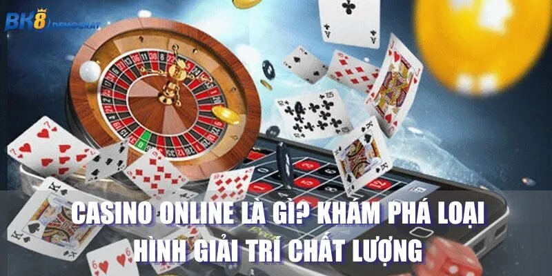 Casino Online là Gì? Khám Phá Loại Hình Giải Trí Chất Lượng