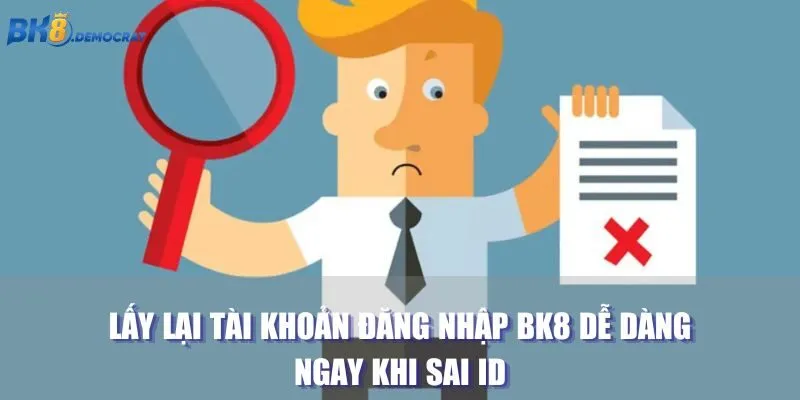 Lấy lại tài khoản đăng nhập BK8 dễ dàng ngay khi sai ID