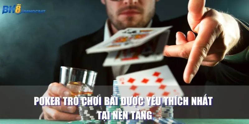 Poker trò chơi bài được yêu thích nhất tại nền tảng