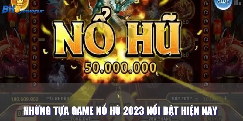 Tựa game nổ hũ 2023 nổi bật