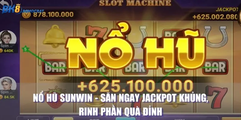 Nổ Hũ SUNWIN - Săn Ngay Jackpot Khủng, Rinh Phần Quà Đỉnh