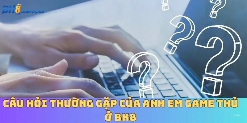 Thắc mắc thường gặp về vấn đề đăng ký tài khoản BK8 